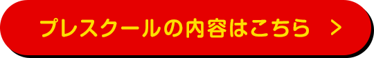 プレスクールの内容はこちら