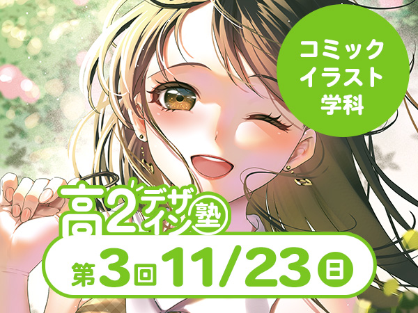 【高2生おすすめ!】第3回コミックイラスト学科「東デ 高2デザイン塾」