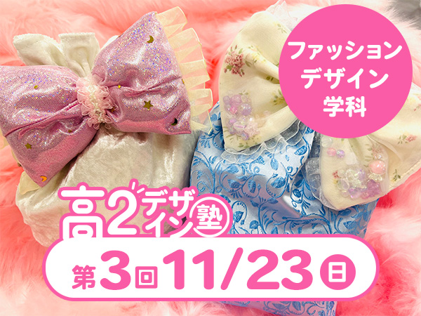 【高2生おすすめ!】第3回ファッションデザイン学科「東デ 高2デザイン塾」