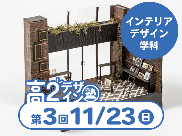 【高2生おすすめ!】第3回インテリアデザイン学科「東デ 高2デザイン塾」