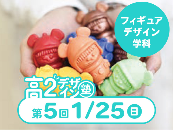 【高２生おすすめ！】第5回 フィギュアデザイン学科「東デ 高2デザイン塾」